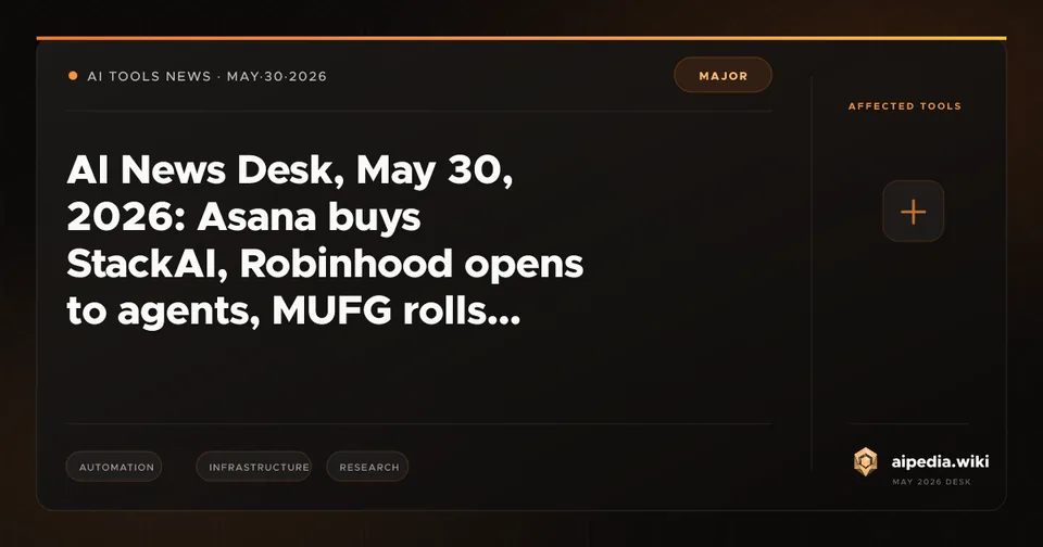 AI News Desk, May 30, 2026: Asana buys StackAI, Robinhood opens to agents, MUFG rolls out ChatGPT, and CoreWeave closes the agent loop